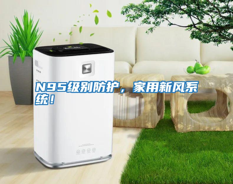 N95級別防護，家用新風系統！