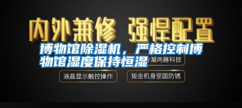 博物館除濕機，嚴格控制博物館濕度保持恒濕