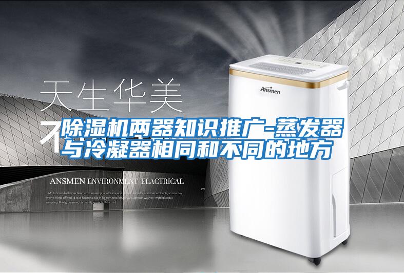 除濕機兩器知識推廣-蒸發器與冷凝器相同和不同的地方