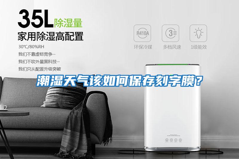 潮濕天氣該如何保存刻字膜？