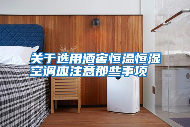 關于選用酒窖恒溫恒濕空調應注意那些事項