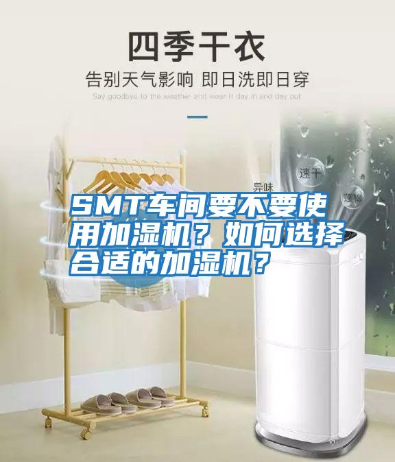 SMT車間要不要使用加濕機？如何選擇合適的加濕機？