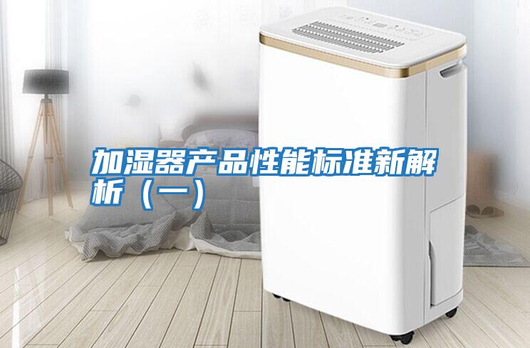 加濕器產(chǎn)品性能標(biāo)準(zhǔn)新解析(一)