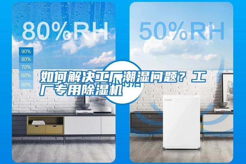 如何解決工廠潮濕問題？工廠專用除濕機