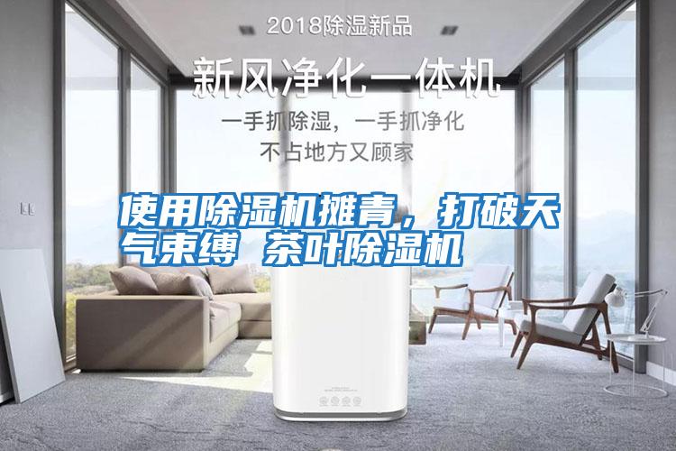 使用除濕機(jī)攤青，打破天氣束縛 茶葉除濕機(jī)