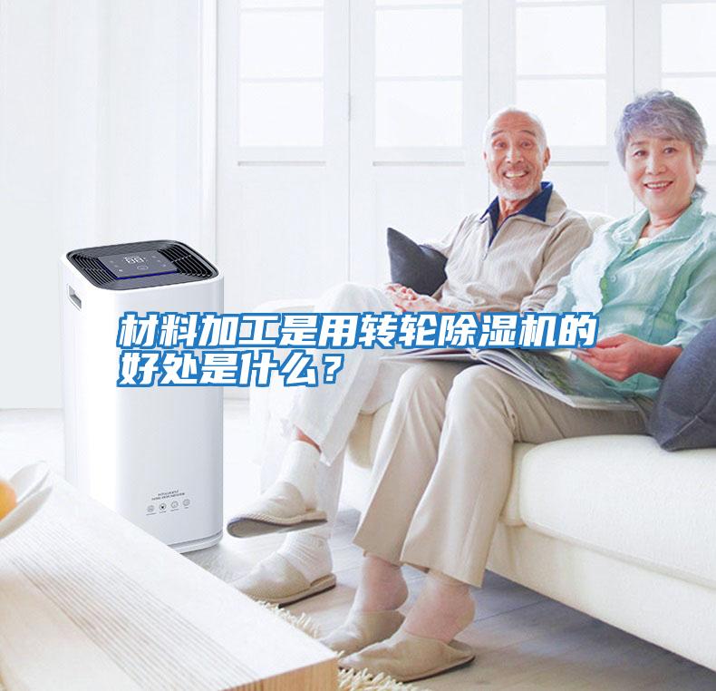 材料加工是用轉輪除濕機的好處是什么？