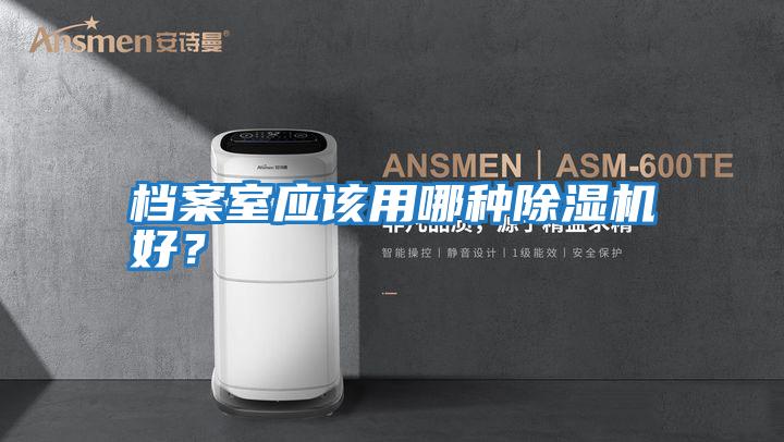 檔案室應(yīng)該用哪種除濕機(jī)好？