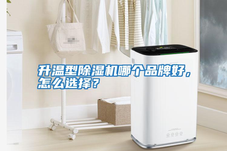 升溫型除濕機哪個品牌好，怎么選擇？