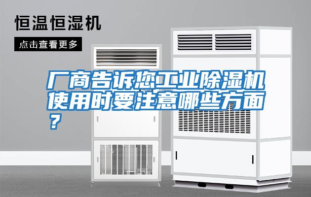 廠商告訴您工業(yè)除濕機(jī)使用時(shí)要注意哪些方面?