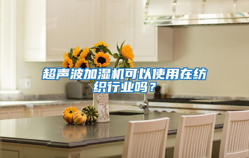 超聲波加濕機可以使用在紡織行業嗎？