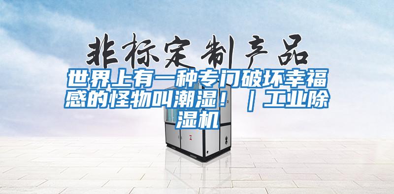 世界上有一種專(zhuān)門(mén)破壞幸福感的怪物叫潮濕！｜工業(yè)除濕機(jī)