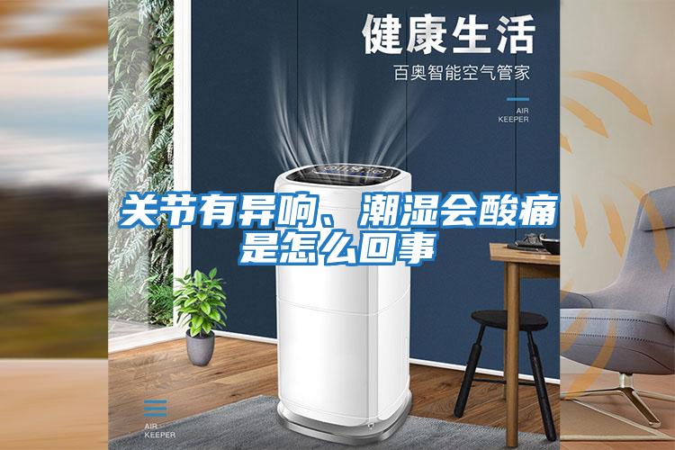 關節有異響、潮濕會酸痛是怎么回事