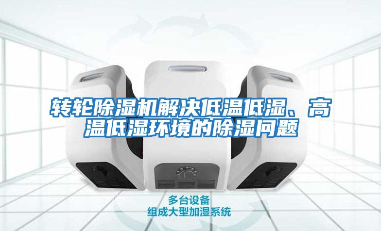 轉(zhuǎn)輪除濕機(jī)解決低溫低濕、高溫低濕環(huán)境的除濕問題