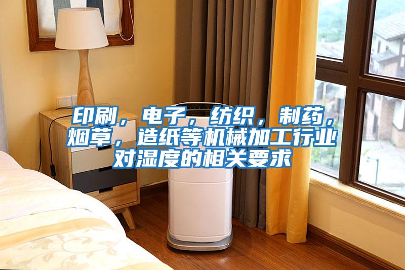 印刷，電子，紡織，制藥，煙草，造紙等機械加工行業對濕度的相關要求