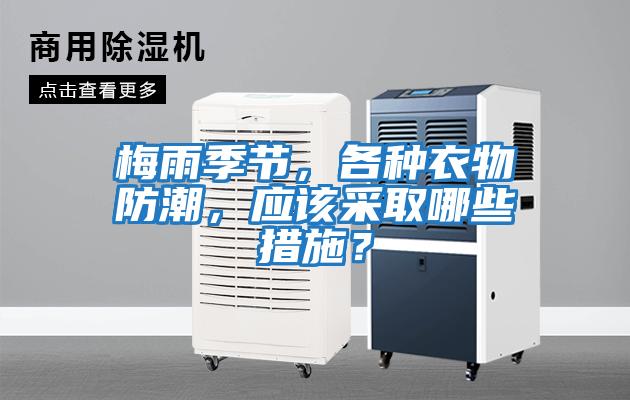 梅雨季節(jié)，各種衣物防潮，應(yīng)該采取哪些措施？