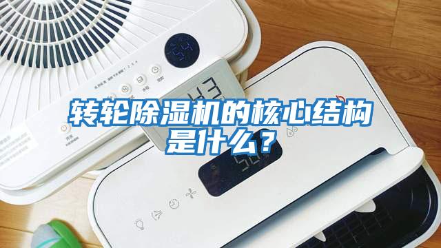 轉輪除濕機的核心結構是什么？