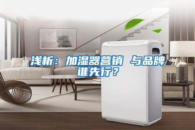 淺析：加濕器營銷 與品牌誰先行？