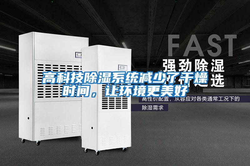 高科技除濕系統減少了干燥時間，讓環境更美好