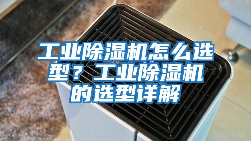 工業除濕機怎么選型？工業除濕機的選型詳解