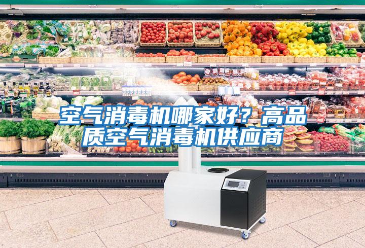 空氣消毒機哪家好？高品質(zhì)空氣消毒機供應(yīng)商