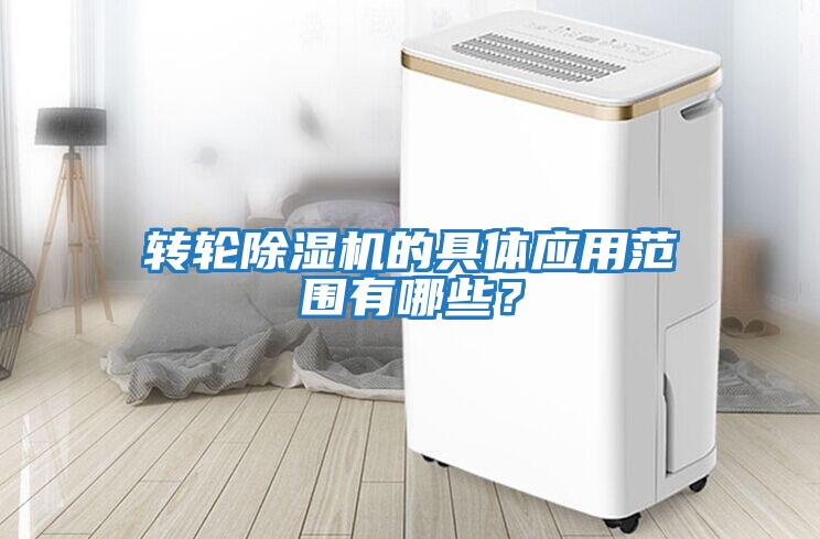 轉(zhuǎn)輪除濕機(jī)的具體應(yīng)用范圍有哪些？