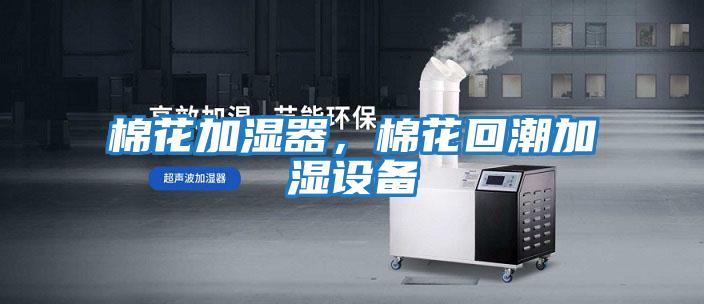 棉花加濕器，棉花回潮加濕設備
