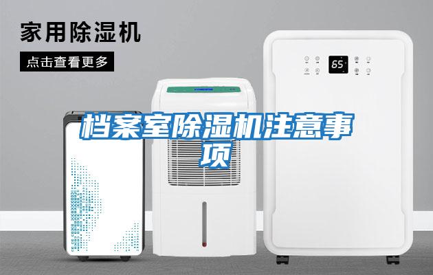 檔案室除濕機(jī)注意事項(xiàng)