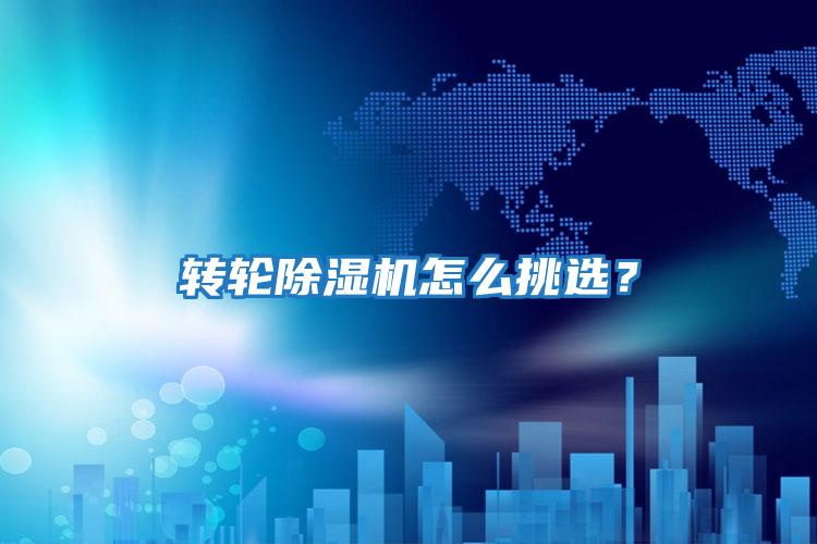 轉輪除濕機怎么挑選？
