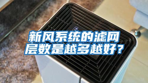 新風系統的濾網層數是越多越好？