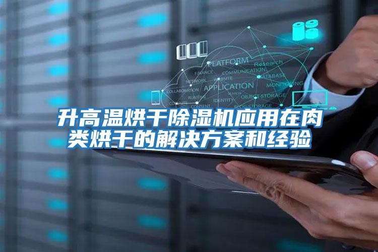 升高溫烘干除濕機應用在肉類烘干的解決方案和經驗