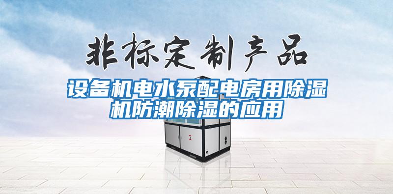 設備機電水泵配電房用除濕機防潮除濕的應用