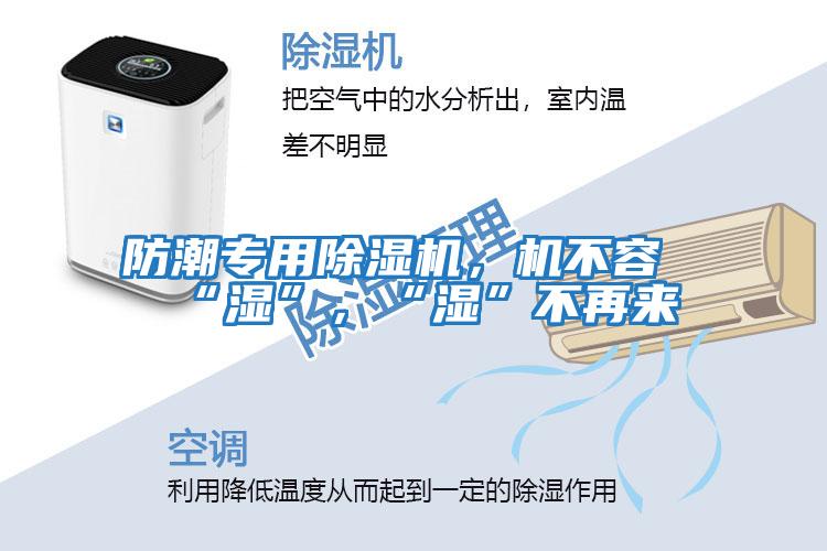 防潮專用除濕機，機不容“濕”，“濕”不再來