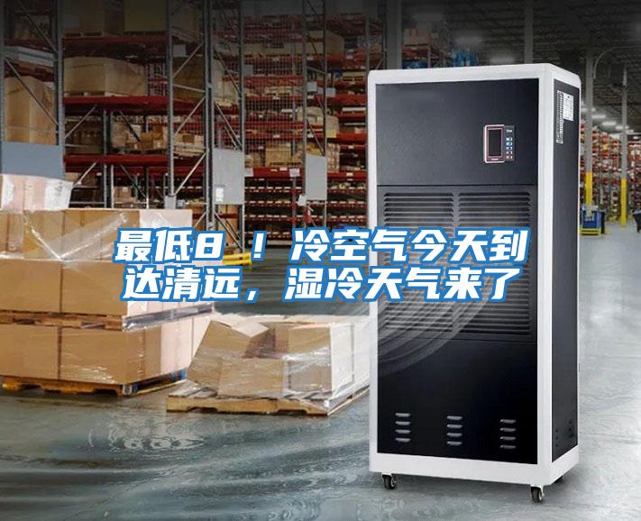 最低8℃！冷空氣今天到達(dá)清遠(yuǎn)，濕冷天氣來了