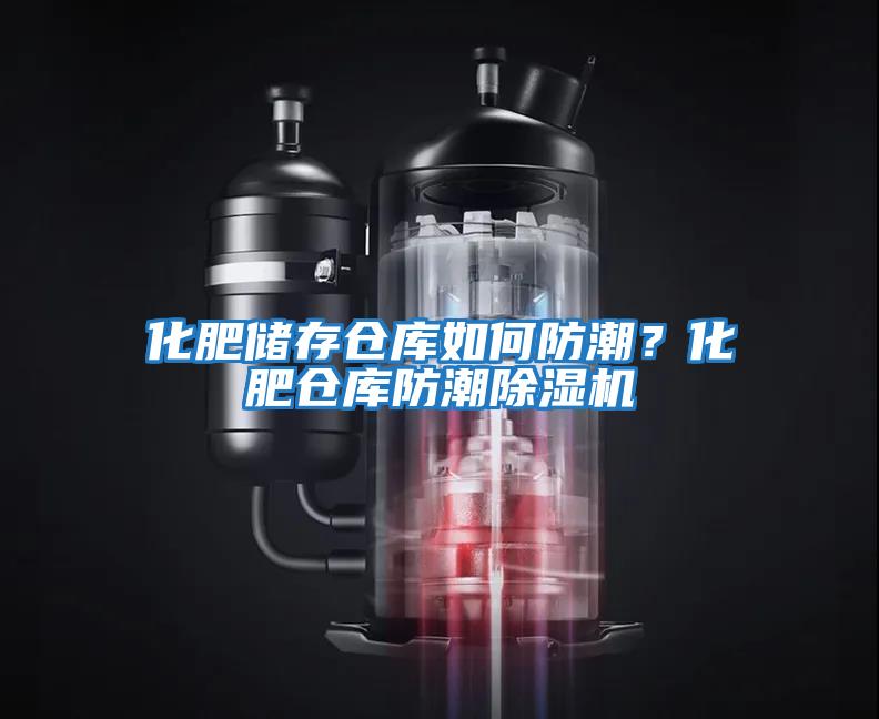 化肥儲存倉庫如何防潮？化肥倉庫防潮除濕機