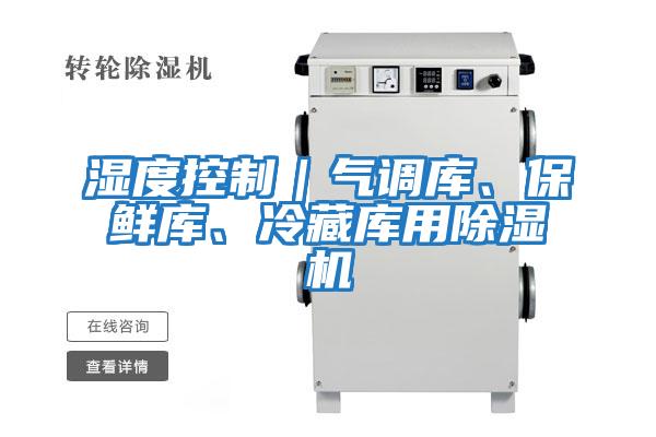 濕度控制｜氣調(diào)庫、保鮮庫、冷藏庫用除濕機