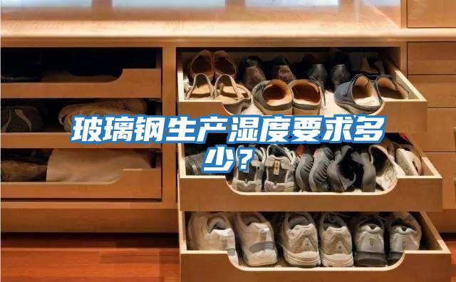 玻璃鋼生產濕度要求多少？