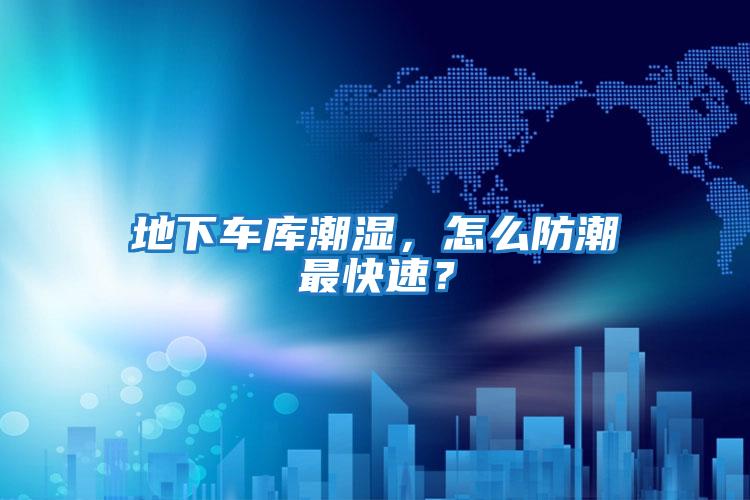 地下車庫潮濕，怎么防潮最快速？