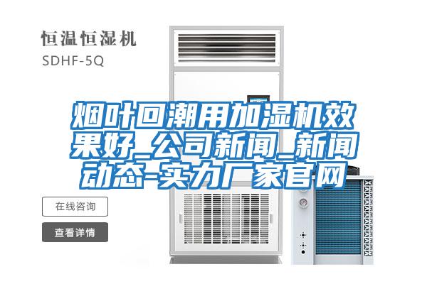 煙葉回潮用加濕機效果好_公司新聞_新聞動態-實力廠家官網