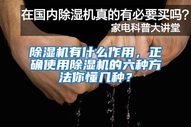除濕機(jī)有什么作用，正確使用除濕機(jī)的六種方法你懂幾種？