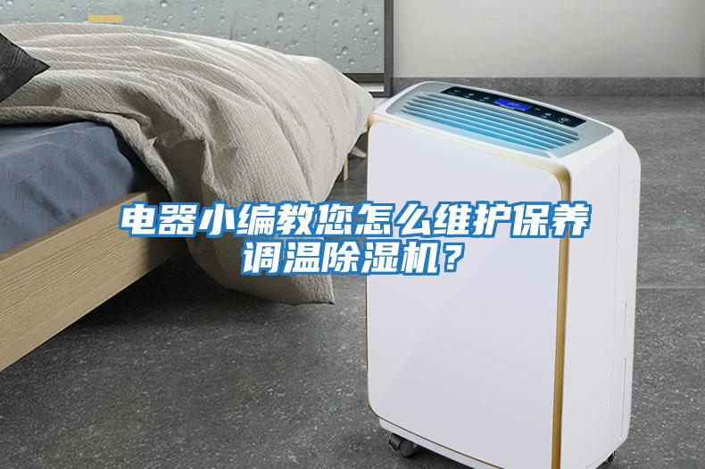 電器小編教您怎么維護保養調溫除濕機？