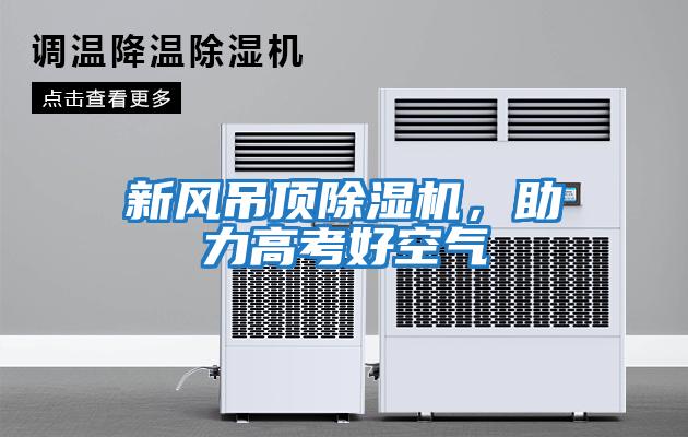 新風(fēng)吊頂除濕機，助力高考好空氣