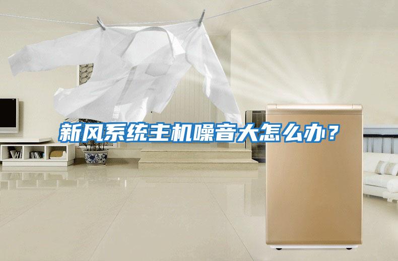 新風系統主機噪音大怎么辦？