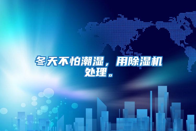 冬天不怕潮濕，用除濕機處理。