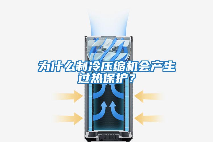 為什么制冷壓縮機會產生過熱保護？