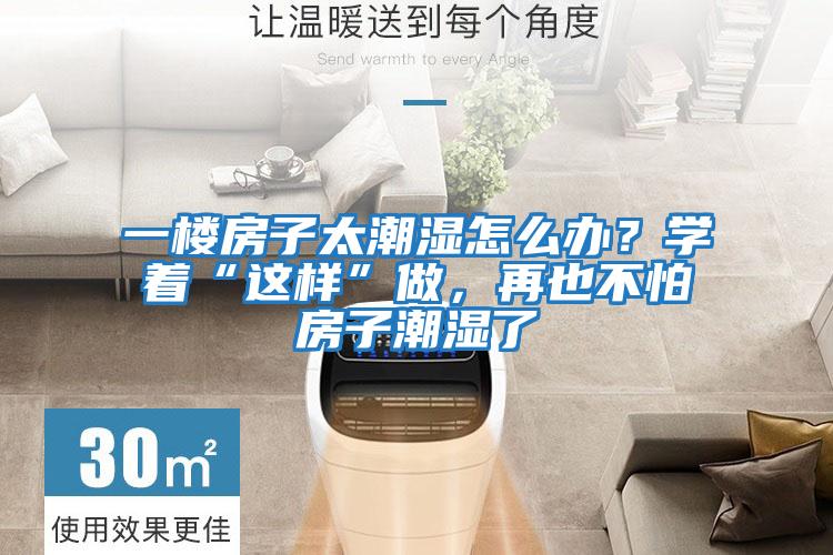 一樓房子太潮濕怎么辦？學著“這樣”做，再也不怕房子潮濕了