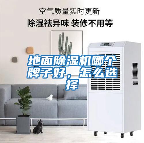地面除濕機(jī)哪個(gè)牌子好，怎么選擇