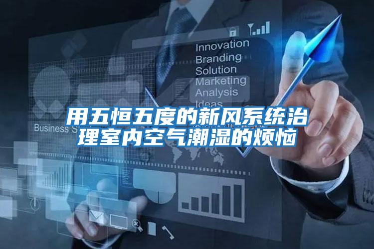 用五恒五度的新風系統治理室內空氣潮濕的煩惱