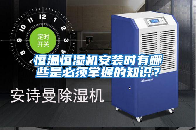 恒溫恒濕機安裝時有哪些是必須掌握的知識？