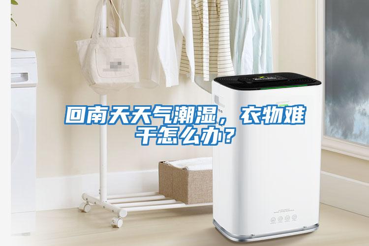 回南天天氣潮濕，衣物難干怎么辦？