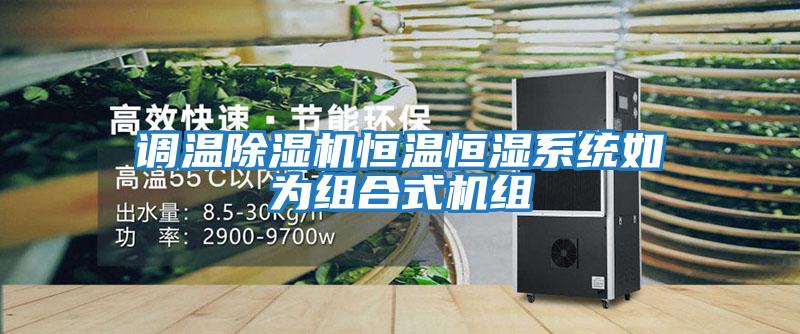 調溫除濕機恒溫恒濕系統如為組合式機組